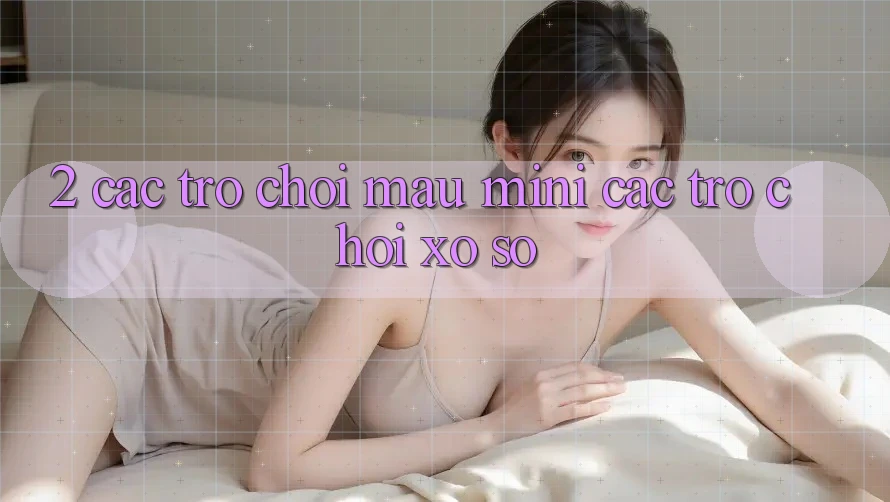 2. Các Trò Chơi Mau (Mini Các trò chơi) & Xổ Số