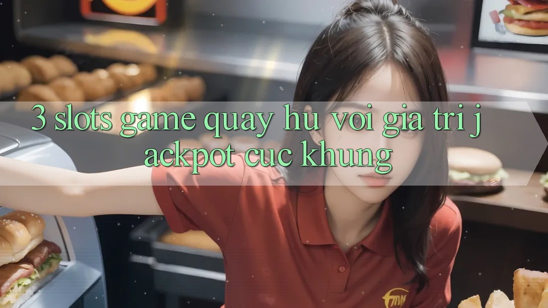 3. Slots Game (Quay hũ) Với Giá Trị Jackpot Cực Khủng