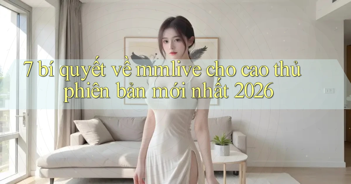 7 bí quyết về mmlive cho cao thủ phiên bản mới nhất 2026