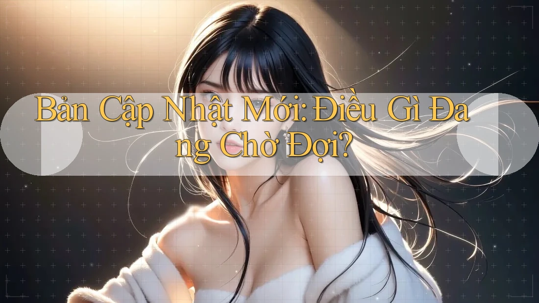 Bản Cập Nhật Mới: Điều Gì Đang Chờ Đợi?