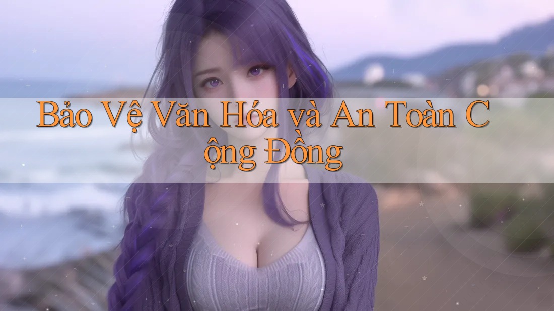 Bảo Vệ Văn Hóa và An Toàn Cộng Đồng