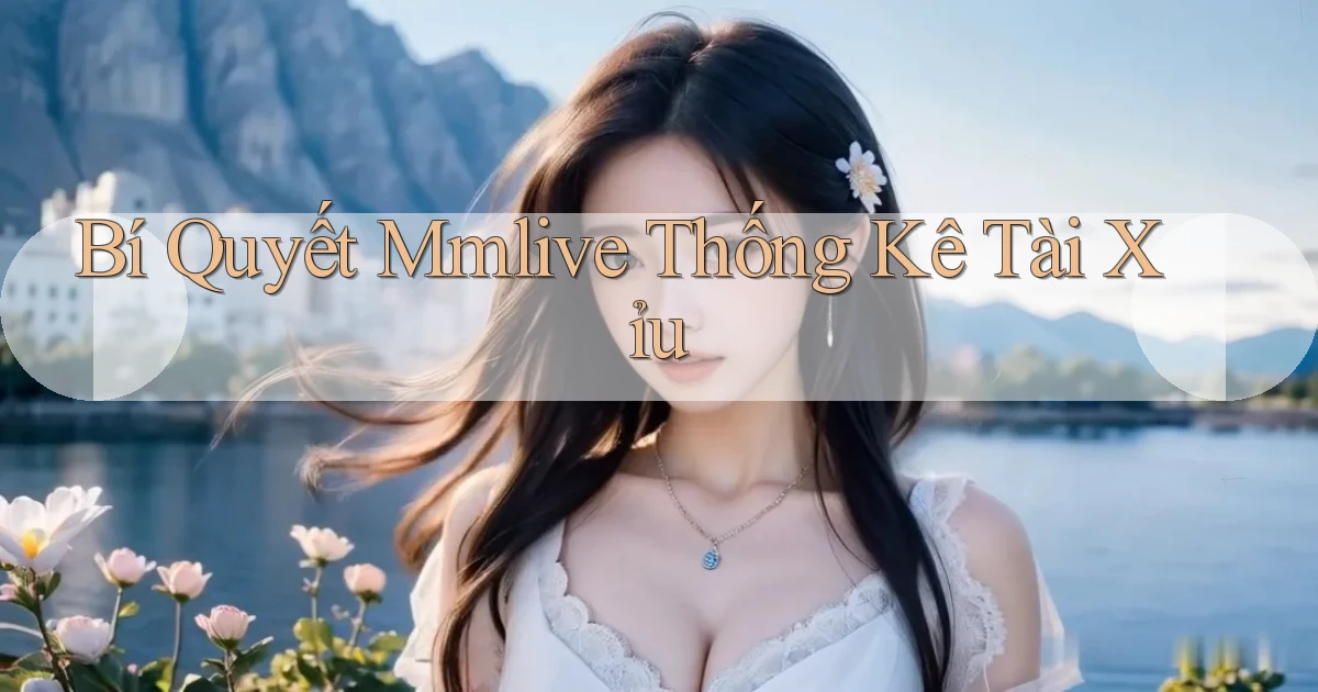 bí quyết mmlive thống kê tài xỉu