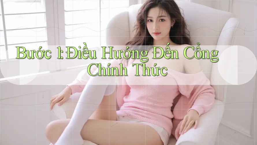 Bước 1: Điều Hướng Đến Cổng Chính Thức