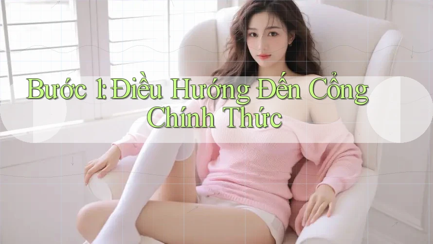 Bước 1: Điều Hướng Đến Cổng Chính Thức
