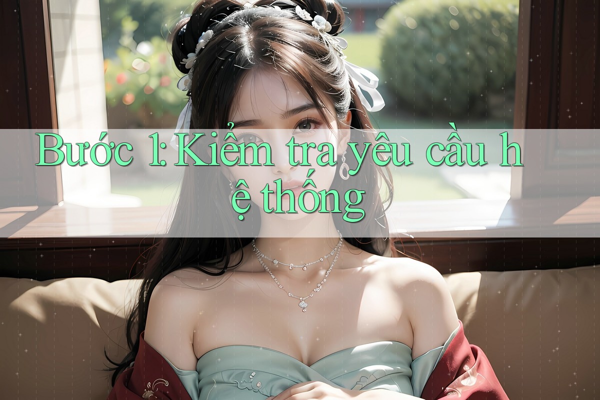 Bước 1: Kiểm tra yêu cầu hệ thống Bước 1: Kiểm tra yêu cầu hệ thống