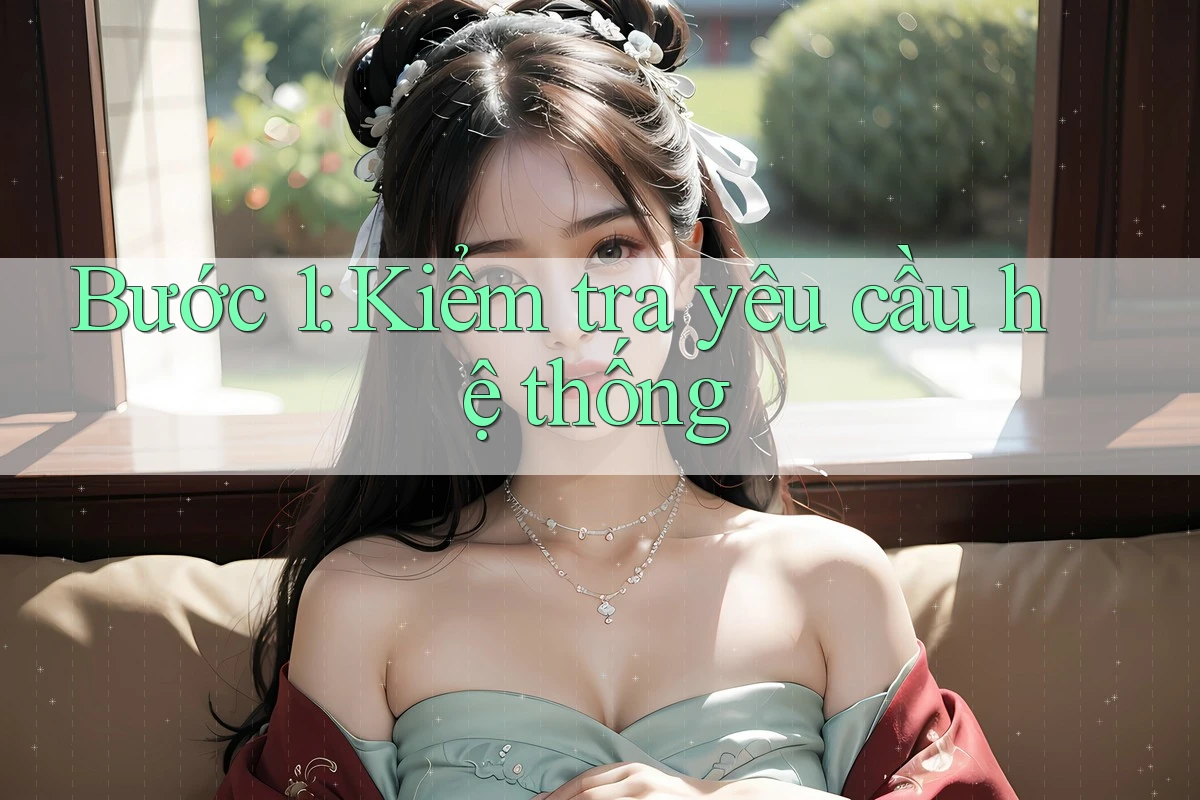 Bước 1: Kiểm tra yêu cầu hệ thống