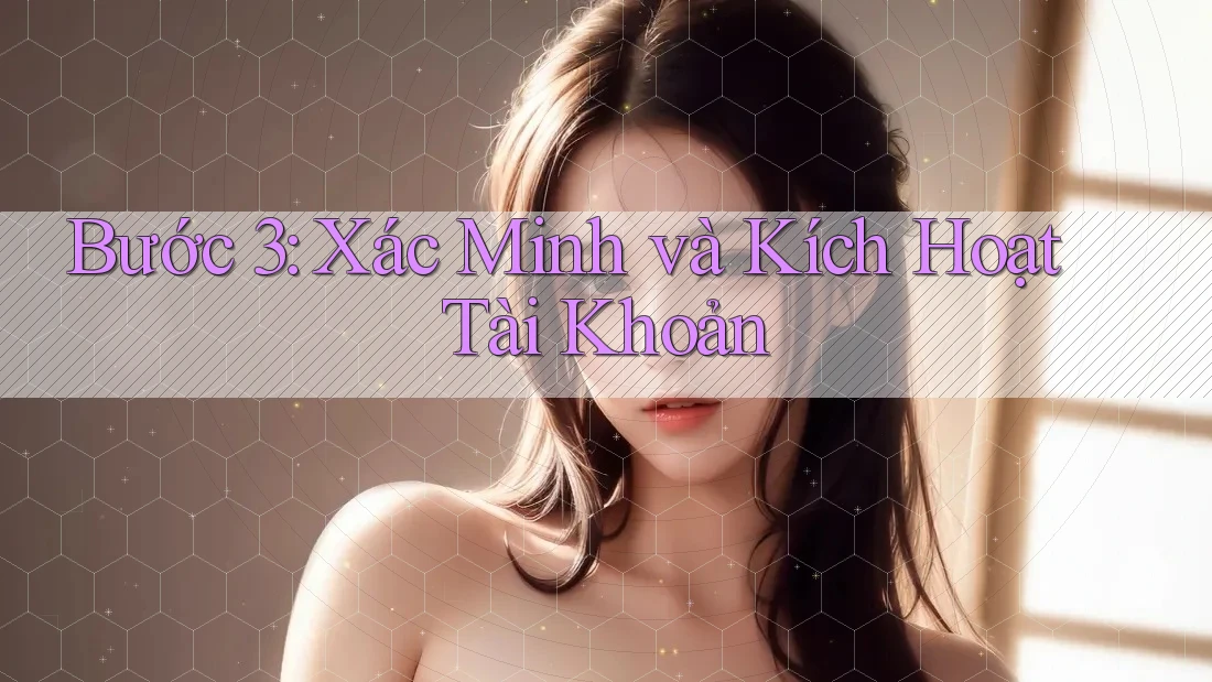 Bước 3: Xác Minh và Kích Hoạt Tài Khoản