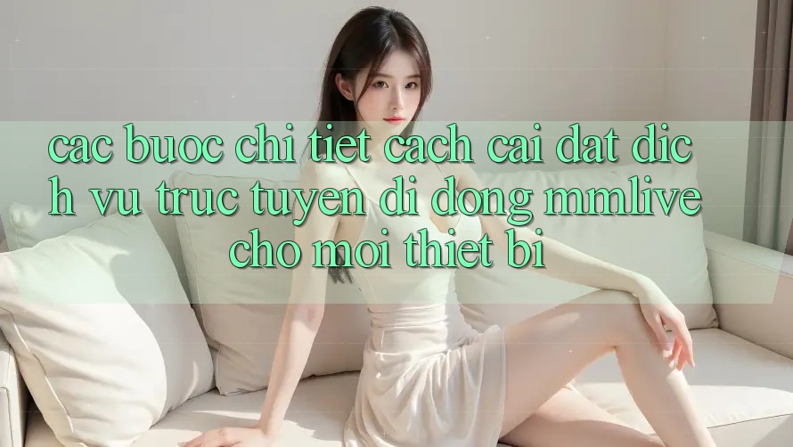 Các bước Chi Tiết Cách Cài đặt Dịch vụ trực tuyến di động MMLive Cho Mọi Thiết Bị
