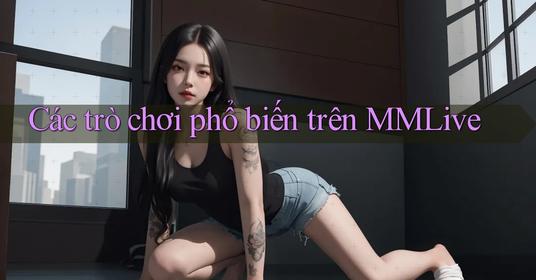 Các trò chơi phổ biến trên MMLive