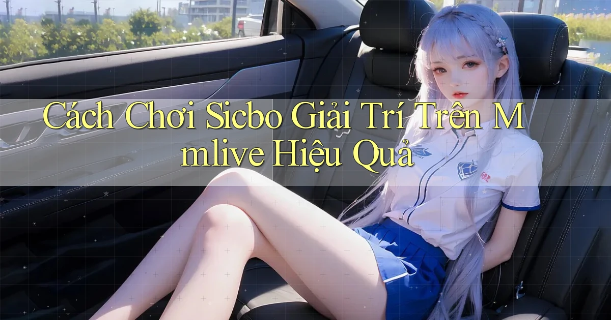 cách chơi sicbo giải trí trên mmlive hiệu quả