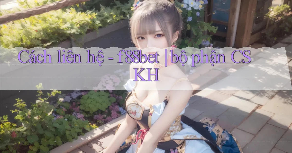 Cách liên hệ   f88bet bộ phận CSKH