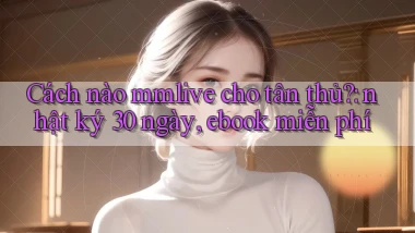 Cách nào mmlive cho tân thủ nhật ký 30 ngày, ebook miễn phí