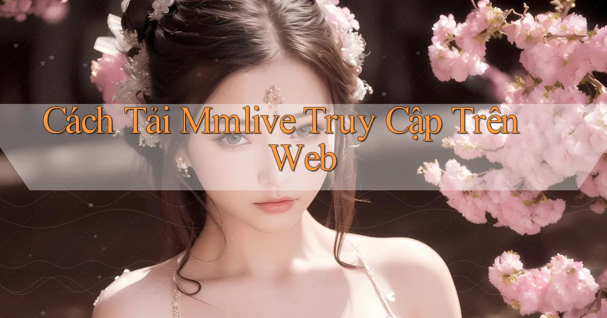 cách tải mmlive truy cập trên web