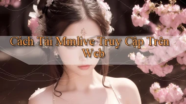 cách tải mmlive truy cập trên web