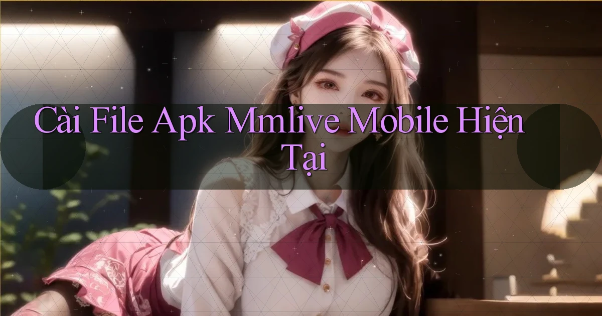 cài file apk mmlive mobile hiện tại