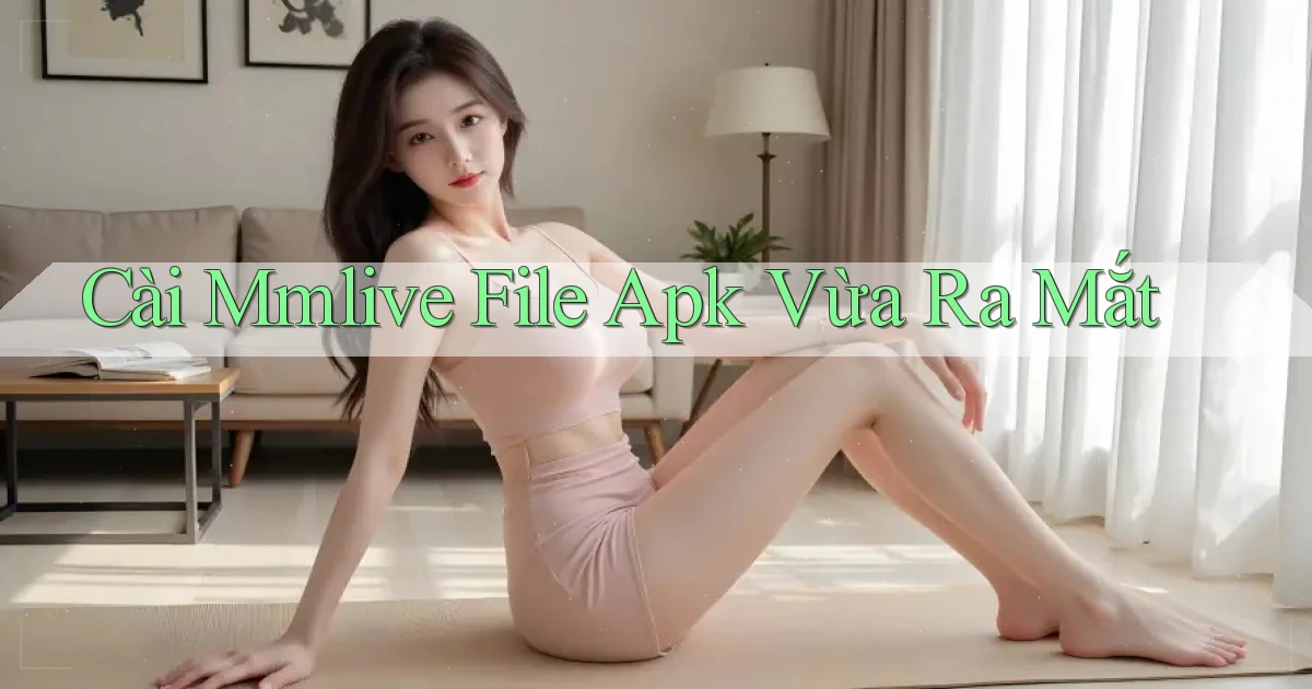 cài mmlive file apk vừa ra mắt
