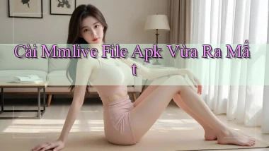 cài mmlive file apk vừa ra mắt