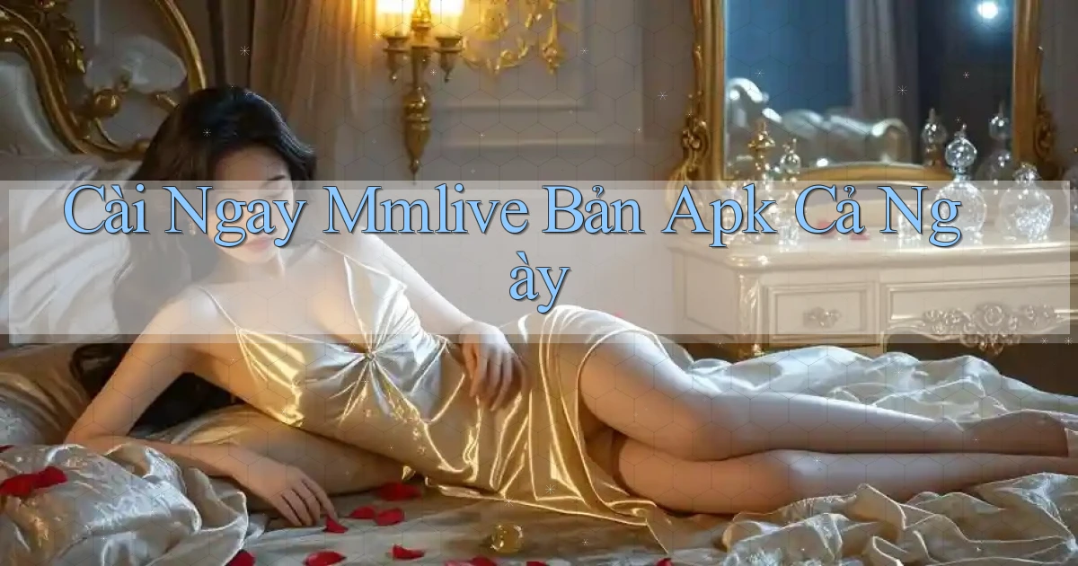 cài ngay mmlive bản apk cả ngày