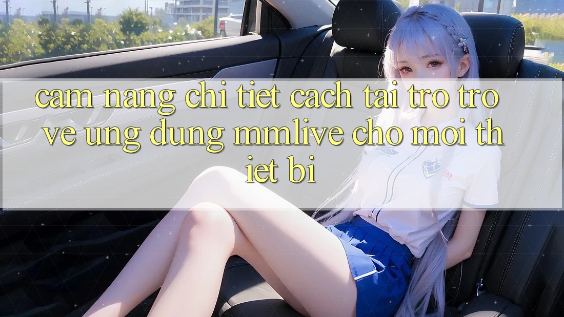 Cẩm nang Chi Tiết Cách Tải trở trở về Ứng dụng MMLive Cho Mọi Thiết Bị
