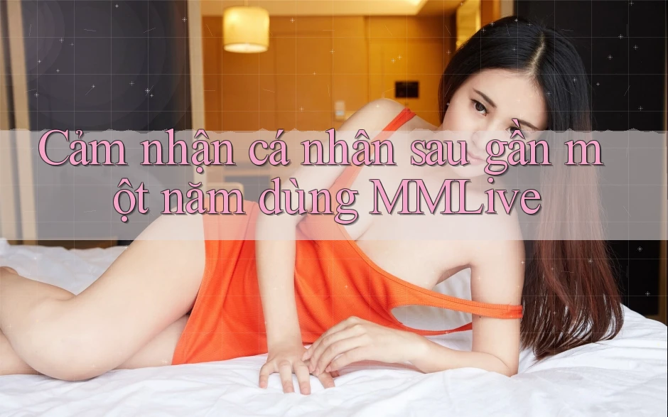 Cảm nhận cá nhân sau gần một năm dùng MMLive