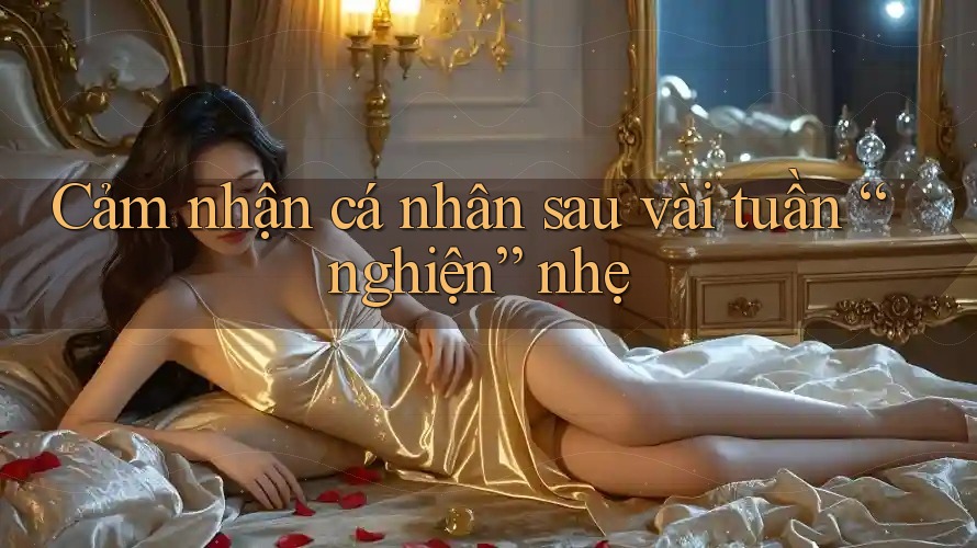 Cảm nhận cá nhân sau vài tuần “nghiện” nhẹ