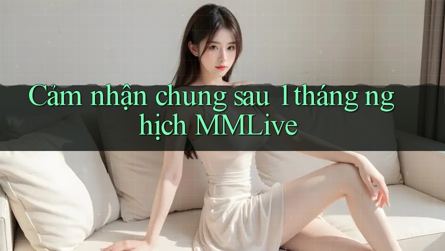 Cảm nhận chung sau 1 tháng nghịch MMLive
