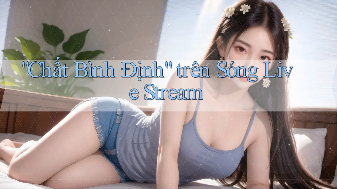 “Chất Bình Định” trên Sóng Live Stream
