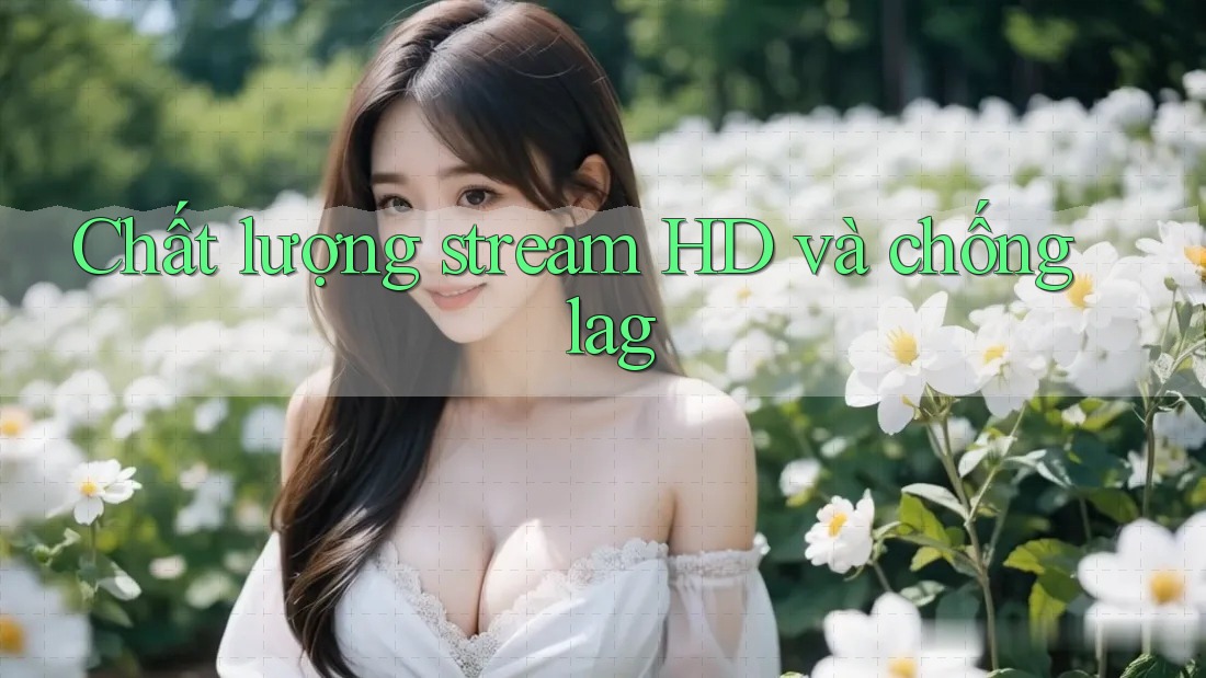 Chất lượng stream HD và chống lag