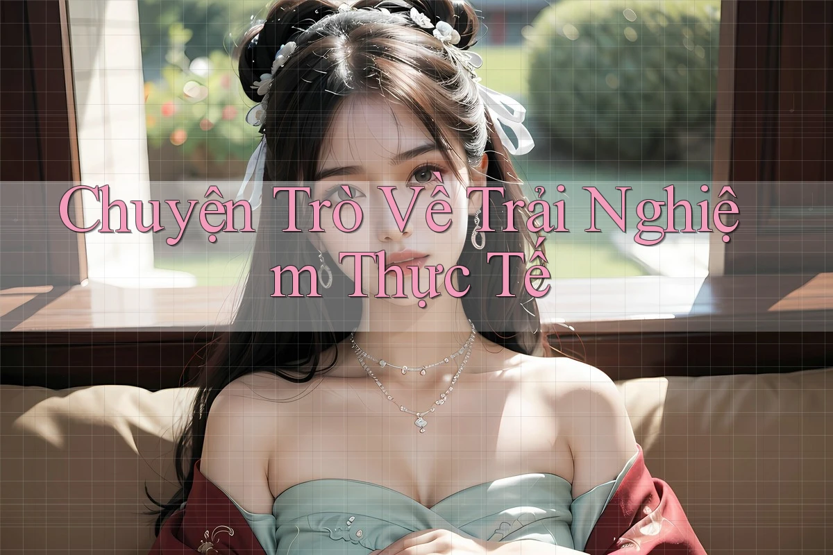 Chuyện Trò Về Trải Nghiệm Thực Tế