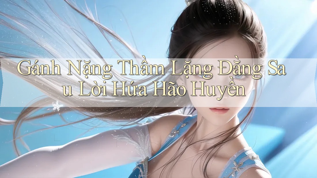 Gánh Nặng Thầm Lặng Đằng Sau Lời Hứa Hão Huyền