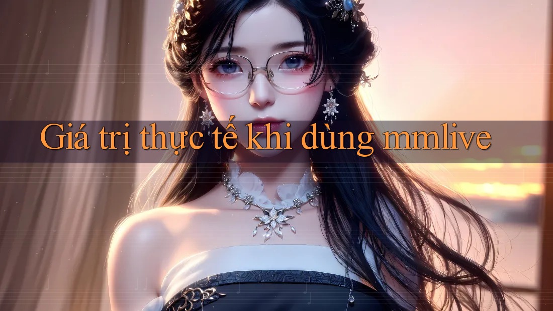 Giá trị thực tế khi dùng mmlive