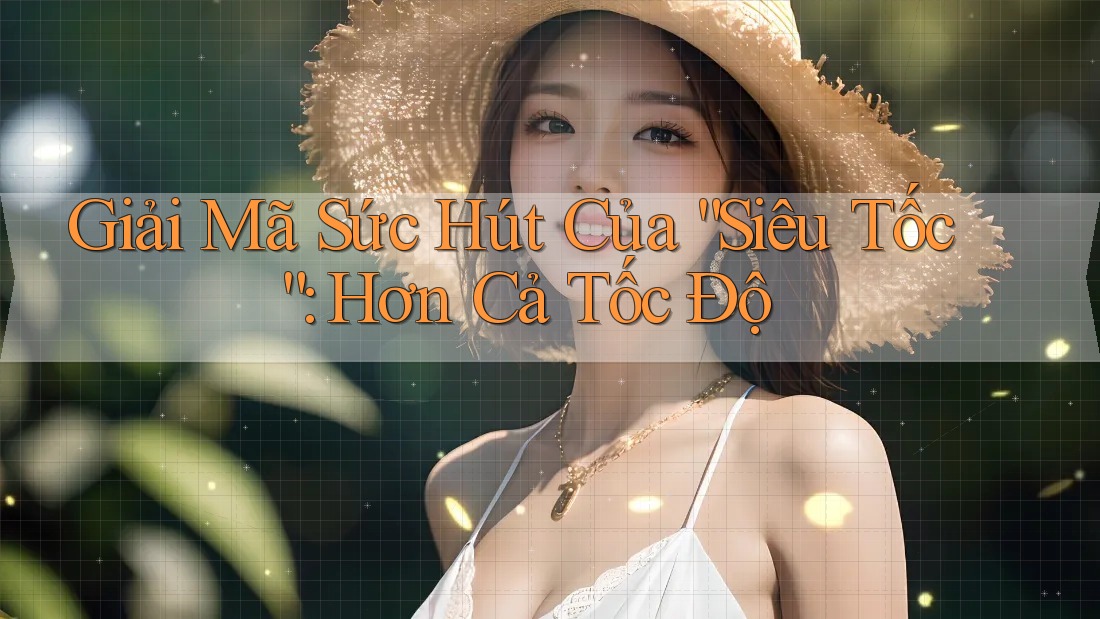 Giải Mã Sức Hút Của “Siêu Tốc”: Hơn Cả Tốc Độ