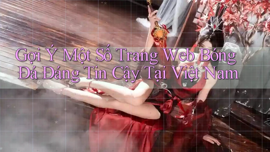 Gợi Ý Một Số Trang Web Bóng Đá Đáng Tin Cậy Tại Việt Nam