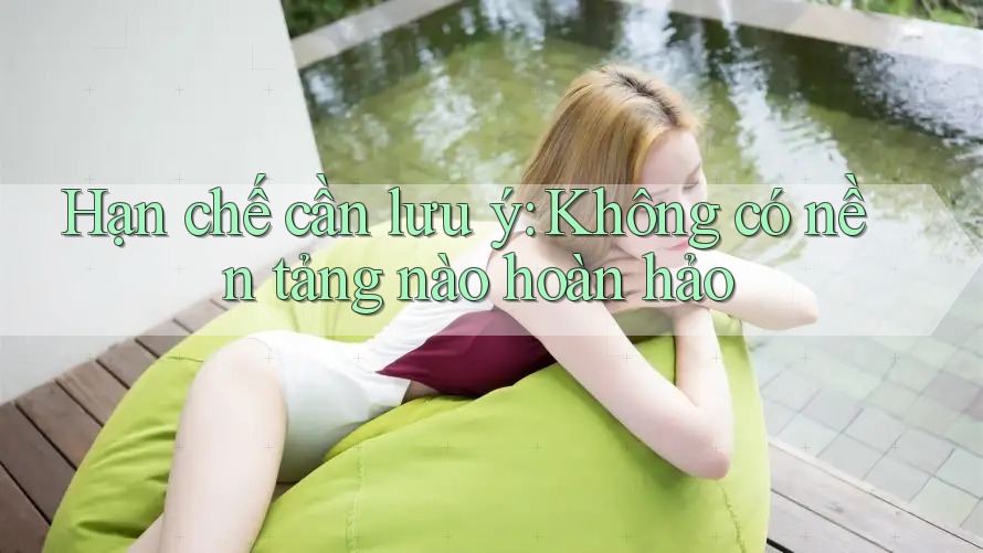 Hạn chế cần lưu ý: không có nền tảng nào hoàn hảo