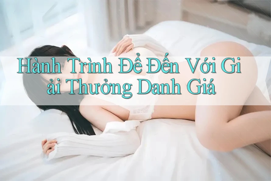 Hành Trình Để Đến Với Giải Thưởng Danh Giá