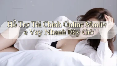 hỗ trợ tài chính online mmlive vay nhanh bây giờ