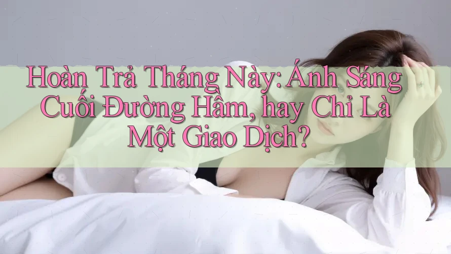 Hoàn Trả Tháng Này: Ánh Sáng Cuối Đường Hầm, hay Chỉ Là Một Giao Dịch?