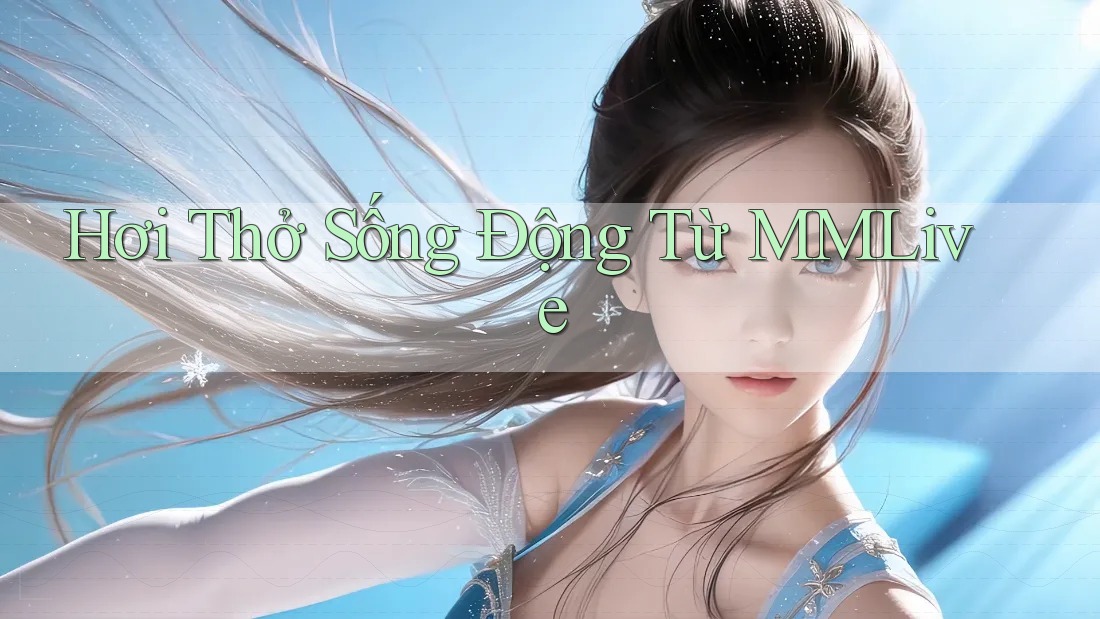 Hơi Thở Sống Động Từ MMLive