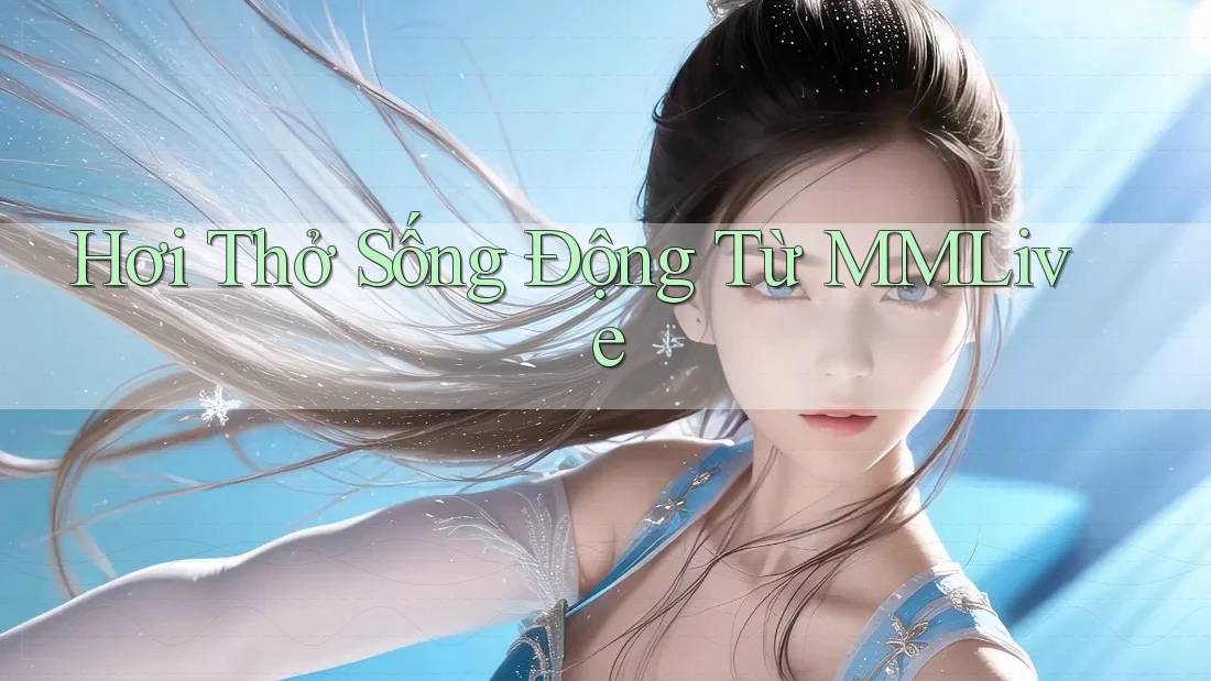 Hơi Thở Sống Động Từ MMLive