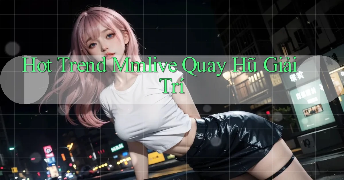 hot trend mmlive quay hũ giải trí