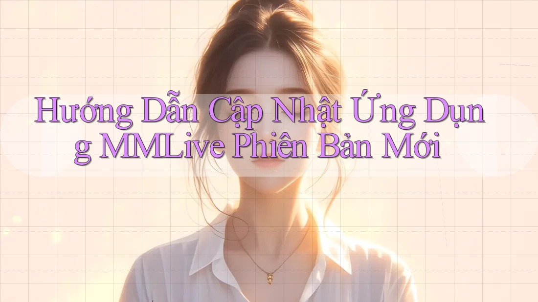 Hướng Dẫn Cập Nhật Ứng Dụng MMLive Phiên Bản Mới