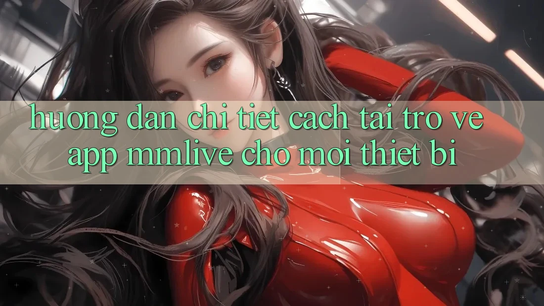 Hướng dẫn Chi Tiết Cách Tải trở về App MMLive Cho Mọi Thiết Bị