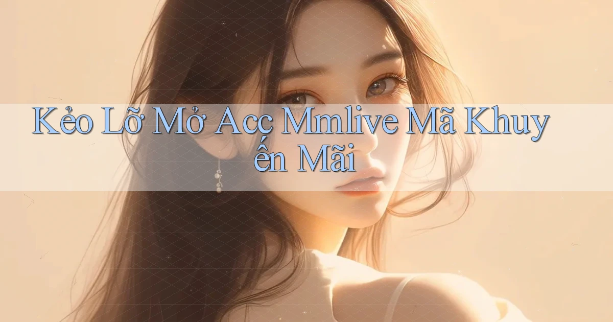 kẻo lỡ mở acc mmlive mã khuyến mãi