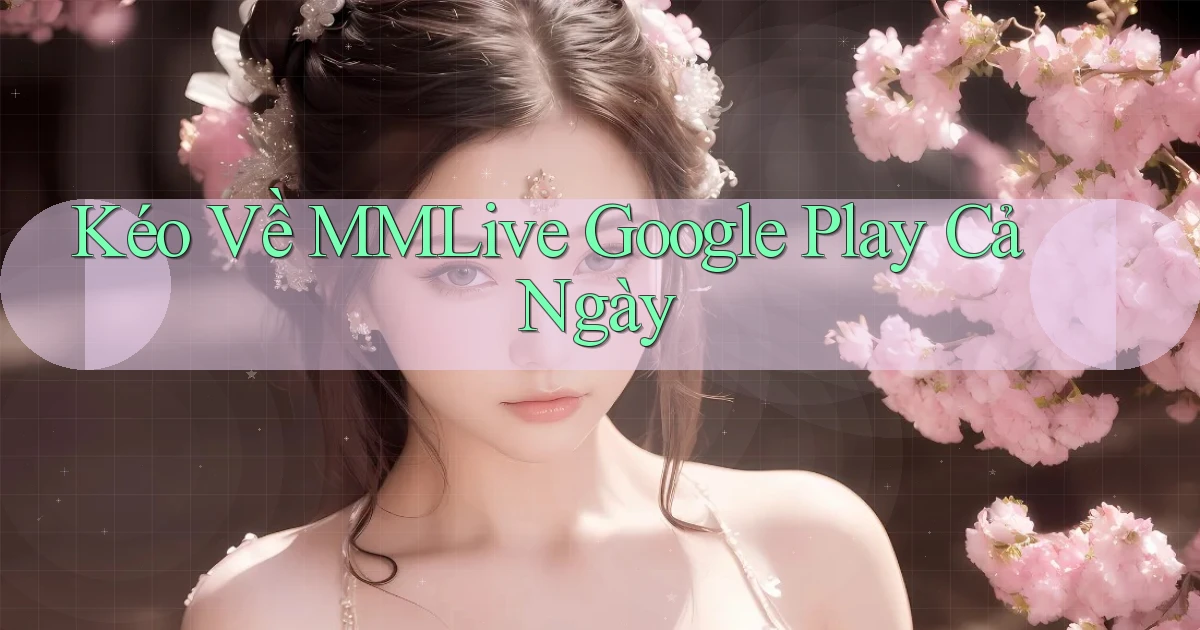 kéo về mmlive google play cả ngày