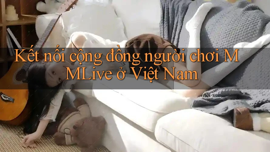Kết nối cộng đồng người chơi MMLive ở Việt Nam