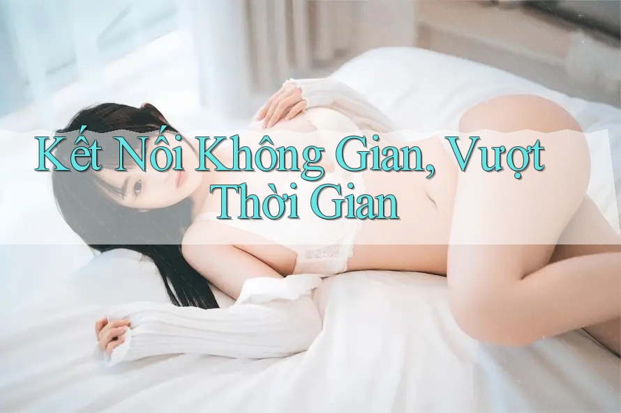 Kết Nối Không Gian, Vượt Thời Gian