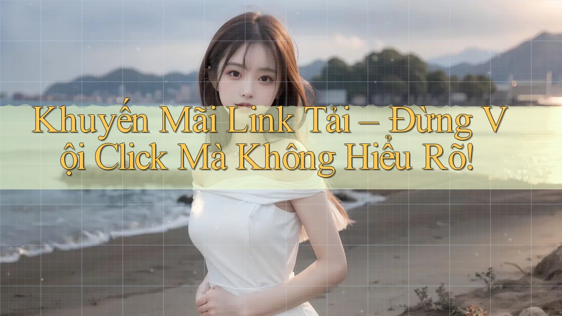 Khuyến Mãi Link Tải – Đừng Vội Click Mà Không Hiểu Rõ!