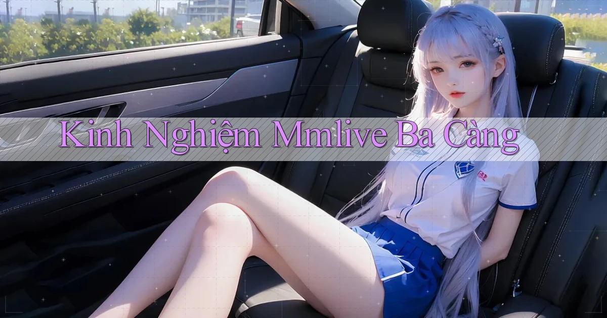 kinh nghiệm mmlive ba càng