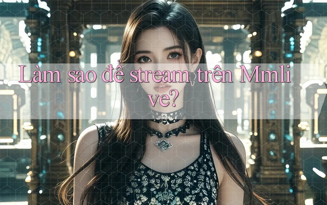 Làm sao để stream trên Mmlive?