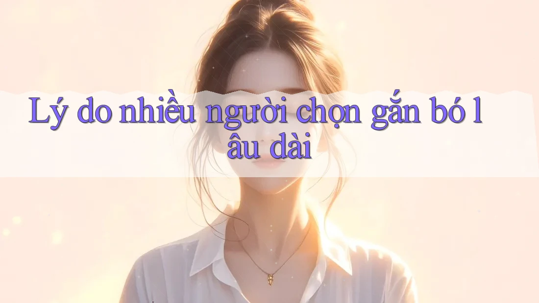 Lý do nhiều người chọn gắn bó lâu dài